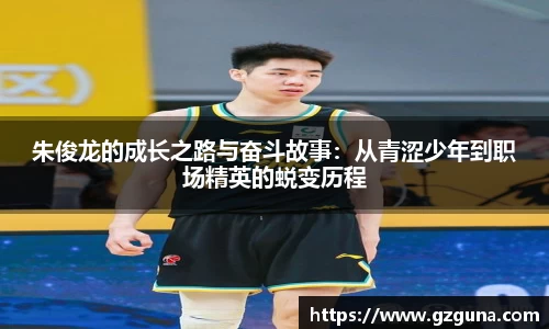 朱俊龙的成长之路与奋斗故事：从青涩少年到职场精英的蜕变历程
