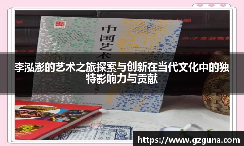 李泓澎的艺术之旅探索与创新在当代文化中的独特影响力与贡献